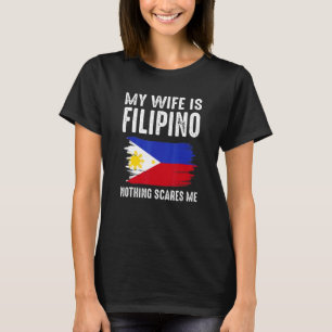 My Wife Is Filipino Nothing Scares Me From  Husban T-Shirt