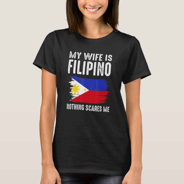 My Wife Is Filipino Nothing Scares Me From  Husban T-Shirt (Front)