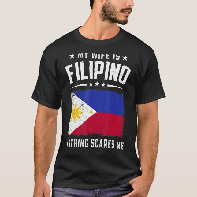 My Wife Is Filipino Nothing Scares Me  Philippines T-Shirt (Front)