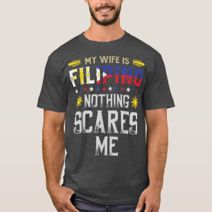 My Wife Is Filipino Nothing Scares Me Philippines T-Shirt