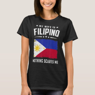 My Wife Is Filipino Nothing Scares Me  Philippines T-Shirt