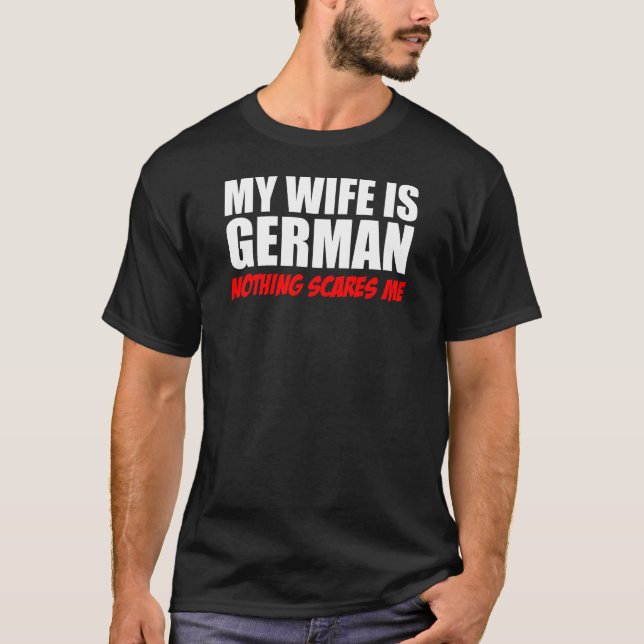 My Wife Is German Nothing Scares Me T-Shirt (Front)