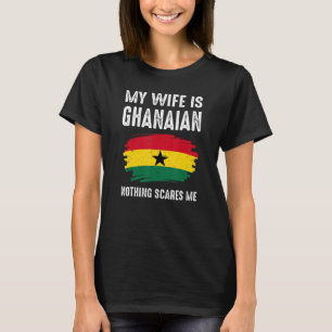 My Wife Is Ghanaian Nothing Scare Me Flag Ghana He T-Shirt