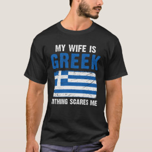 My Wife Is Greek Nothing Scares Me T-Shirt