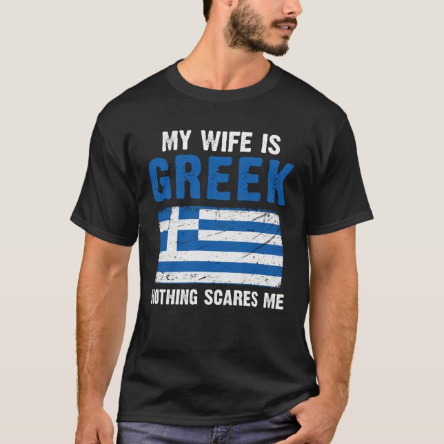 My Wife Is Greek Nothing Scares Me T-Shirt (Front)