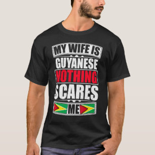 My Wife Is Guyanese Nothing Scares Me Guyana Flag T-Shirt