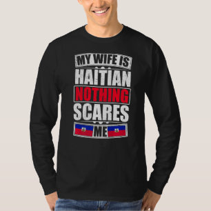 My Wife Is Haitian Nothing Scares Me Haiti Flag T-Shirt