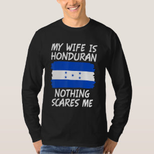 My Wife Is Honduran Nothing Scares Me Honduras Fla T-Shirt