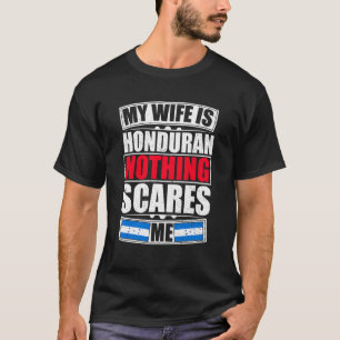 My Wife Is Honduran Nothing Scares Me Honduras Fla T-Shirt