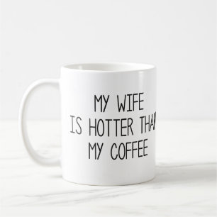 My Wife Is Hotter Than My Coffee Coffee Mug
