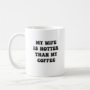 My Wife is Hotter Than My Coffee Mug