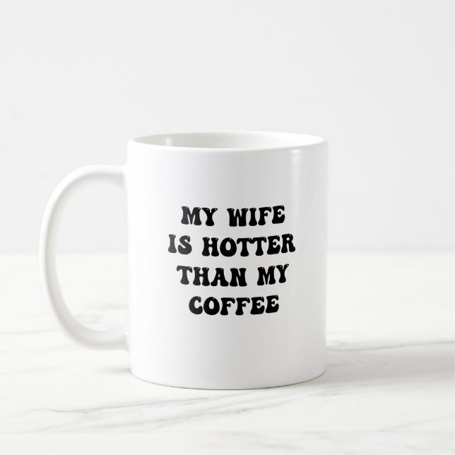 My Wife is Hotter Than My Coffee Mug (Left)