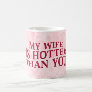 My Wife Is Hotter Than You Funny Sarcastic Saying Coffee Mug