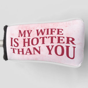 My Wife Is Hotter Than You Funny Sarcastic Saying Golf Head Cover
