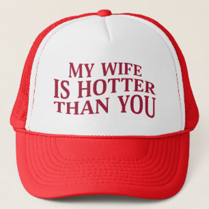 My Wife Is Hotter Than You Funny Sarcastic Saying Trucker Hat