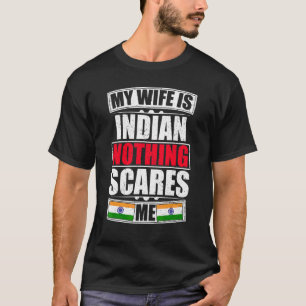 My Wife Is Indian Nothing Scares Me India Flag T-Shirt