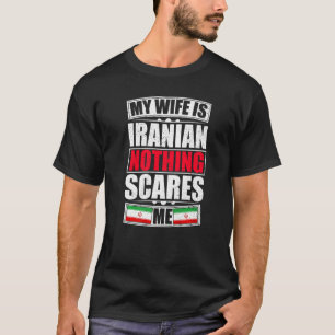 My Wife Is Iranian Nothing Scares Me Iran Flag T-Shirt