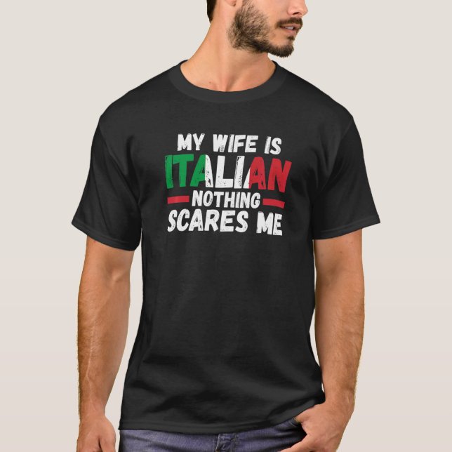 my wife is Italian nothing scares me Italy Italian T-Shirt (Front)