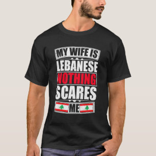 My Wife Is Lebanese Nothing Scares Me Lebanon Flag T-Shirt