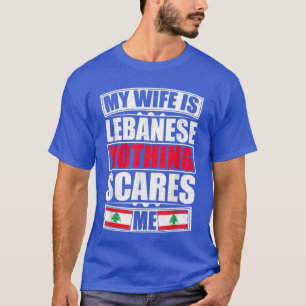My Wife Is Lebanese Nothing Scares Me Lebanon Flag T-Shirt