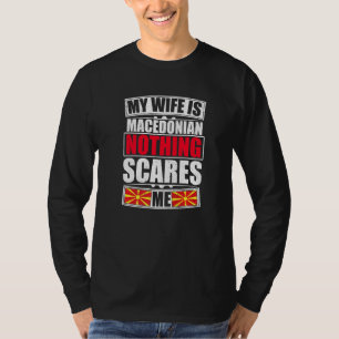 My Wife Is Macedonian Nothing Scares Me Macedonia T-Shirt