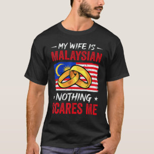 My Wife Is Malaysian Nothing Scares Me Malaysia Hu T-Shirt