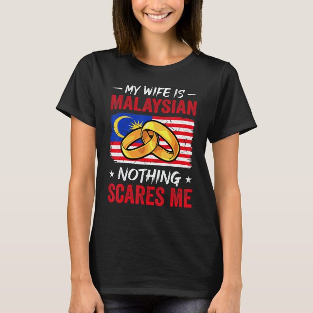 My Wife Is Malaysian Nothing Scares Me Malaysia Hu T-Shirt (Front)