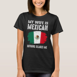My Wife Is Mexican Nothing Scares Me Mexico Flag P T-Shirt