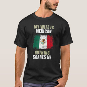 My Wife Is Mexican Nothing Scares Me T-Shirt