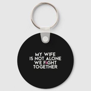 My Wife Is Not Alone We Fight Together Breast Canc Key Ring