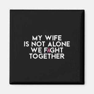 My Wife Is Not Alone We Fight Together Breast Canc Magnet