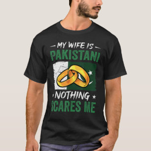 My Wife Is Pakistani Nothing Scares Me Pakistan Hu T-Shirt