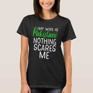 My Wife Is Pakistani Nothing Scares Me T-Shirt