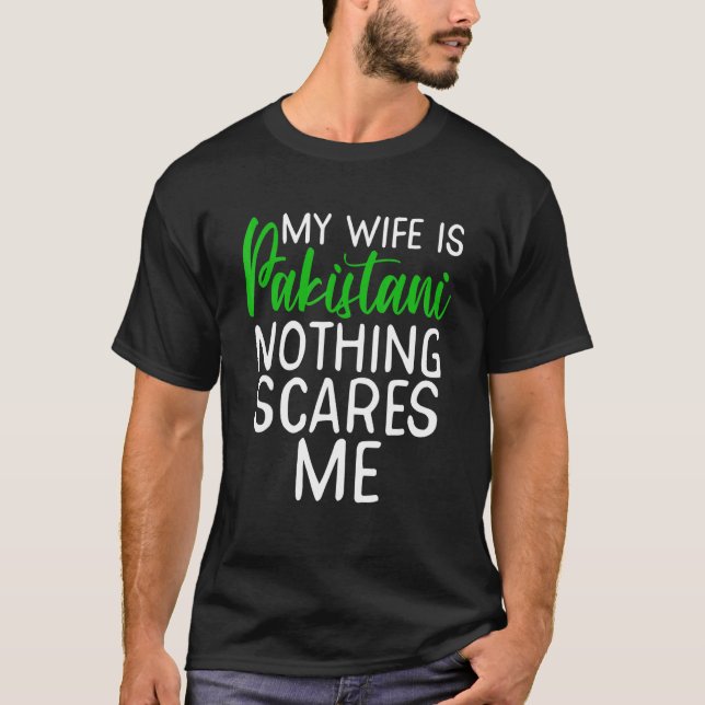 My Wife Is Pakistani Nothing Scares Me T-Shirt (Front)