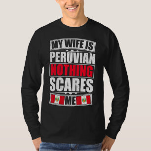 My Wife Is Peruvian Nothing Scares Me Peru Flag T-Shirt