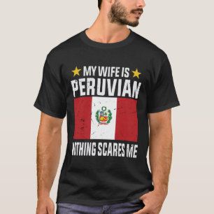 My wife is Peruvian nothing scares me T-Shirt
