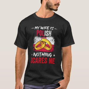 My Wife Is Polish Nothing Scare Me Heritage Root P T-Shirt