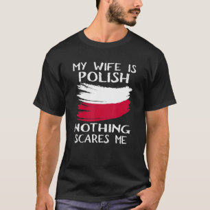 My Wife Is Polish Nothing Scares Me Flag For Husba T-Shirt