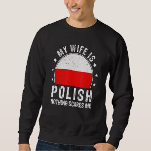 My Wife Is Polish Nothing Scares Me Polish Wife Fl Sweatshirt