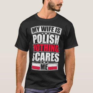 My Wife Is Polish Nothing Scares Me T-Shirt