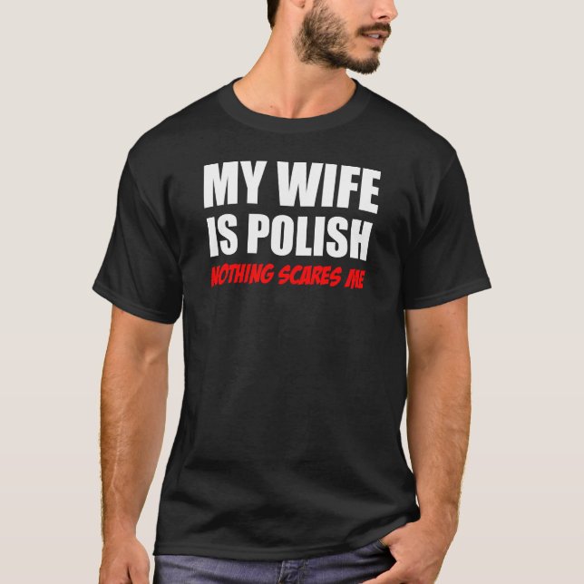 My Wife Is Polish Nothing Scares Me T-Shirt (Front)