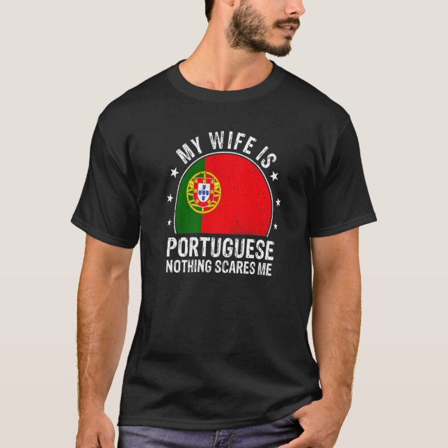 My Wife Is Portuguese Nothing Scares Me Portuguese T-Shirt (Front)
