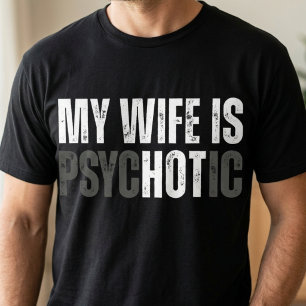 My Wife Is Psychotic Hot Funny Husband Anniversary T-Shirt