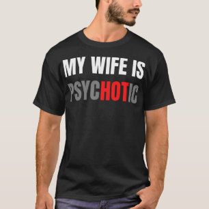 My Wife Is Psychotic T-Shirt
