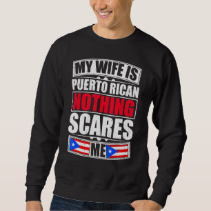 My Wife Is Puerto Rican Nothing Scares Me Puerto R Sweatshirt