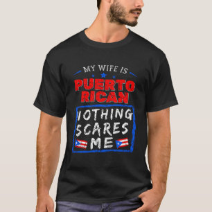 My Wife Is Puerto Rican Nothing Scares Me Puerto R T-Shirt