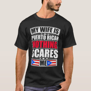 My Wife Is Puerto Rican Nothing Scares Me T-Shirt