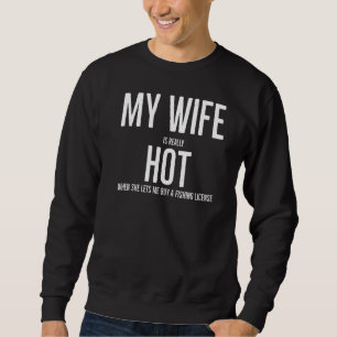 My Wife Is Really Hot When She Lets Me Buy A Fishi Sweatshirt