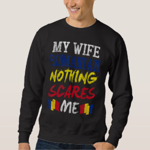 My Wife Is Romanian Nothing Scares Me For Husband  Sweatshirt