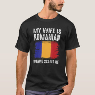 My Wife Is Romanian Nothing Scares Me From  Husban T-Shirt